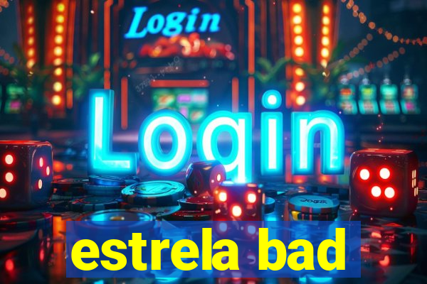 estrela bad